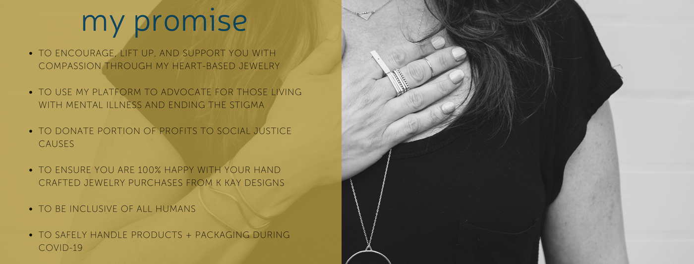 K Kay Designs Sustainable Handcrafted Jewelry My Promise Covid safety Inclusivity Customer Satisfaction Guaranteed Social Justice Giveback Mental Health Advocate  To encourage, lift up, and support you with compassion heart-based jewelry MN Jeweler Values
